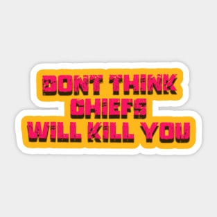 dont think chiefs will kill you Sticker